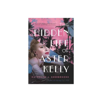 The Hidden Life of Aster Kelly - by Katherine A Sherbrooke (Hardcover)