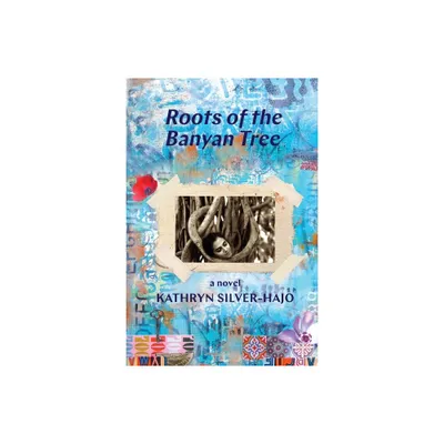 Roots of the Banyan Tree - by Kathryn Silver-Hajo (Paperback)