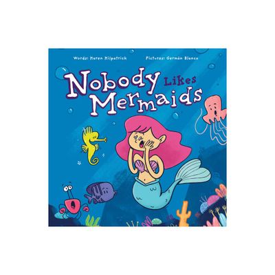 Nobody Likes Mermaids? - by Karen Kilpatrick (Hardcover)