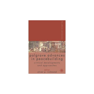 Palgrave Advances in Peacebuilding - by O Richmond (Hardcover)