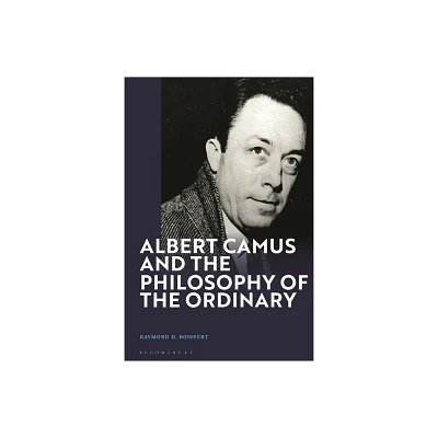 Albert Camus and the Philosophy of the Ordinary - by Raymond D Boisvert (Paperback)