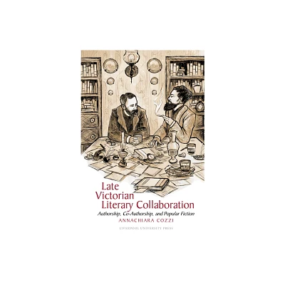 Late Victorian Literary Collaboration - (Liverpool English Texts and Studies) by Annachiara Cozzi (Hardcover)