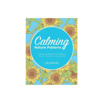 Calming Nature Patterns Coloring Book For Adults - Calming Coloring Nature Patterns Edition - by Activibooks (Paperback)