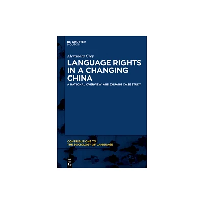 Language Rights in a Changing China - (Contributions to the Sociology of Language [Csl]) by Alexandra Grey (Paperback)