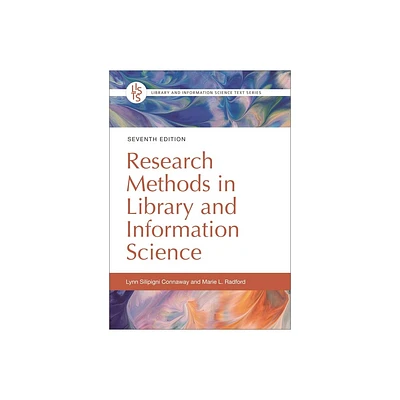 Research Methods in Library and Information Science - (Library and Information Science Text) 7th Edition by Lynn Connaway & Marie Radford