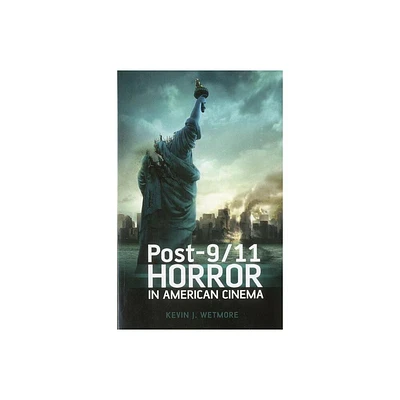 Post-9/11 Horror in American Cinema - by Kevin J Wetmore Jr (Paperback)