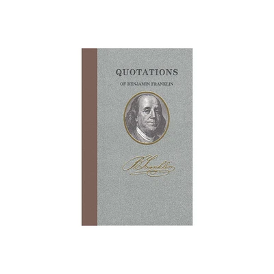 Quotations of Benjamin Franklin - (Quotations of Great Americans) (Hardcover)