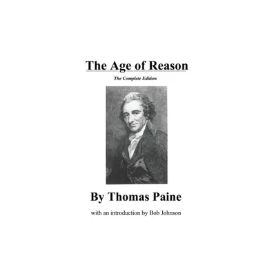 The Age of Reason, the Complete Edition - by Thomas Paine (Paperback)