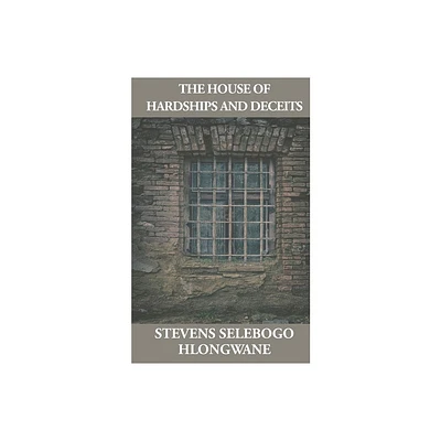 The House of Hardships and Deceits - by Selebogo Stevens Hlongwane (Paperback)