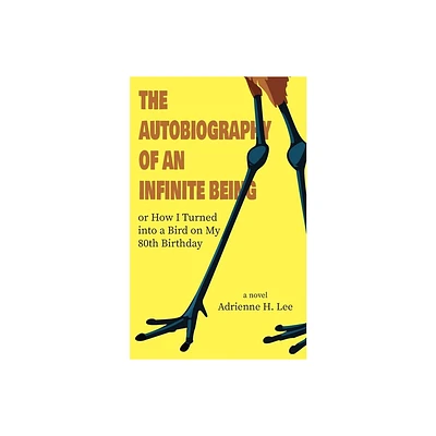 The Autobiography of an Infinite Being or How I Turned into a Bird on My 80th Birthday - by Adrienne H Lee (Paperback)