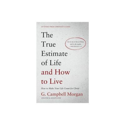 The True Estimate of Life and How to Live - by G Campbell Morgan (Paperback)