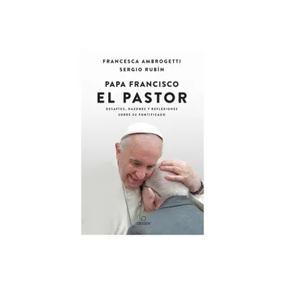 Papa Francisco. El Pastor: Desafos, Razones Y Reflexiones Sobre Su Pontificado / Pope Francis: The Shepherd. Struggles, Reasons, and Thoughts on His