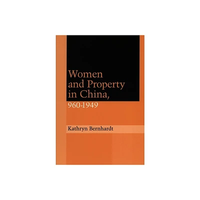 Women and Property in China, 960-1949 - (Law, Society, and Culture in China) by Kathryn Bernhardt (Paperback)