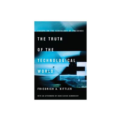 The Truth of the Technological World - by Friedrich A Kittler (Paperback)