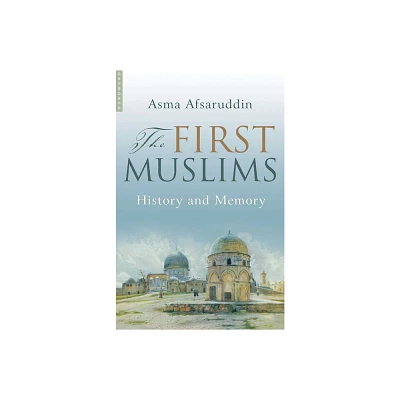 First Muslims - by Asma Afsaruddin (Paperback)