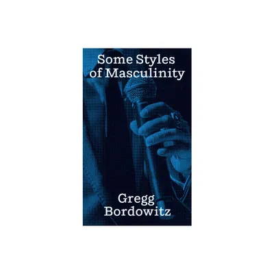 Some Styles of Masculinity - by Gregg Bordowitz (Paperback)