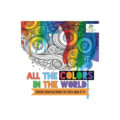 All the Colors in the World Stylish Coloring Books for Girls Ages 8-12 - by Educando Kids (Paperback)