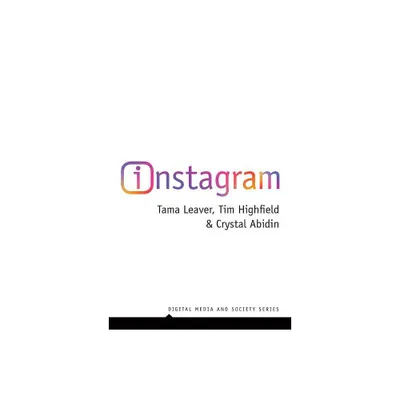 Instagram - (Digital Media and Society) by Tama Leaver & Tim Highfield & Crystal Abidin (Hardcover)