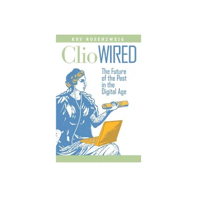 Clio Wired - by Roy Rosenzweig (Paperback)