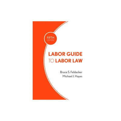 Labor Guide to Labor Law - 5th Edition by Bruce S Feldacker & Michael J Hayes (Hardcover)