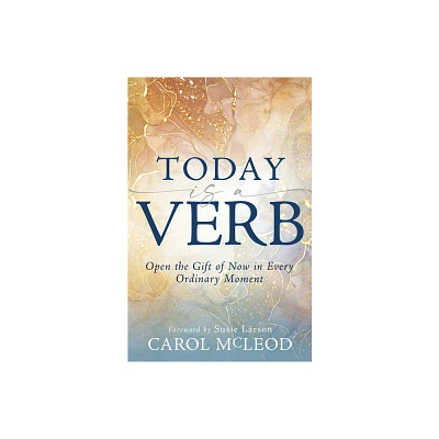 Today Is a Verb - by Carol McLeod (Paperback)