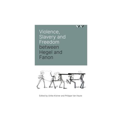 Violence, Slavery and Freedom Between Hegel and Fanon - (Paperback)