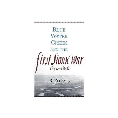 Blue Water Creek and the First Sioux War, 1854-1856 - (Campaigns and Commanders) by R Eli Paul (Paperback)