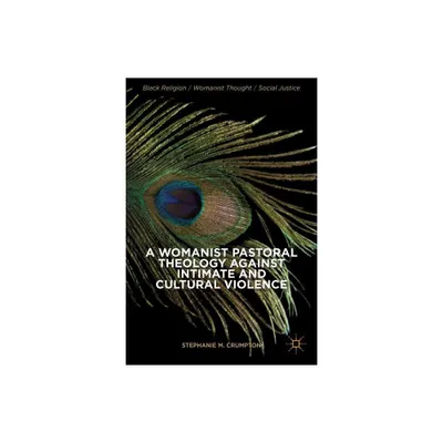 A Womanist Pastoral Theology Against Intimate and Cultural Violence - (Black Religion/Womanist Thought/Social Justice) by Stephanie M Crumpton