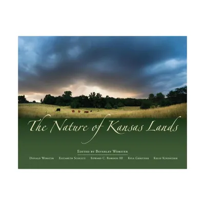 The Nature of Kansas Lands - by Beverley Worster (Hardcover)