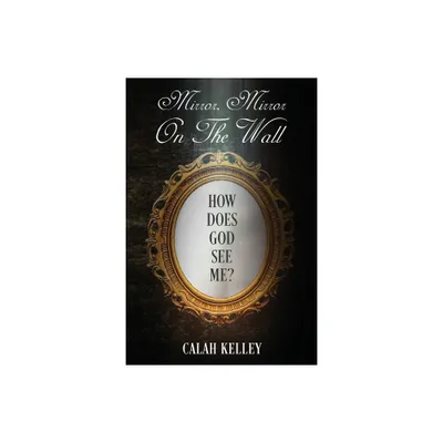 Mirror Mirror On The Wall - by Calah Kelley (Paperback)