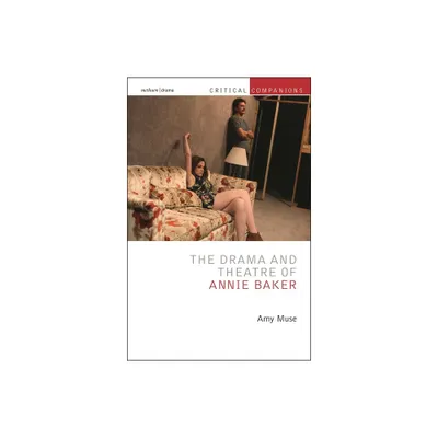 The Drama and Theatre of Annie Baker - (Critical Companions) by Amy Muse (Hardcover)