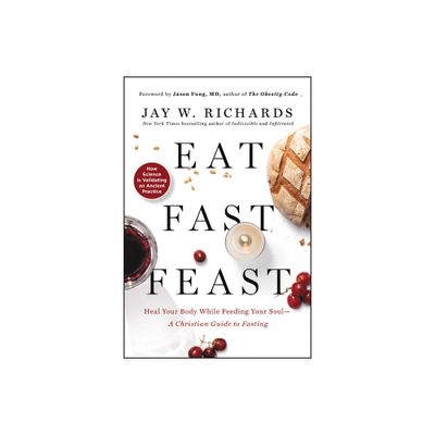 Eat, Fast, Feast - by Jay W Richards (Paperback)