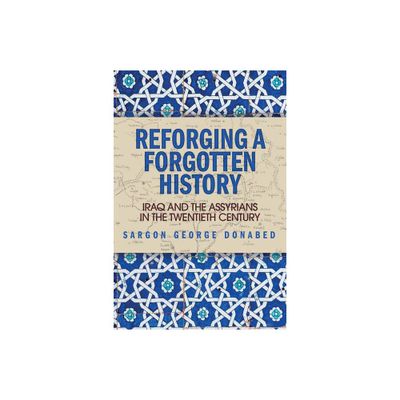 Reforging a Forgotten History - by Sargon Donabed (Paperback)