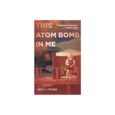 This Atom Bomb in Me - by Lindsey A Freeman (Paperback)