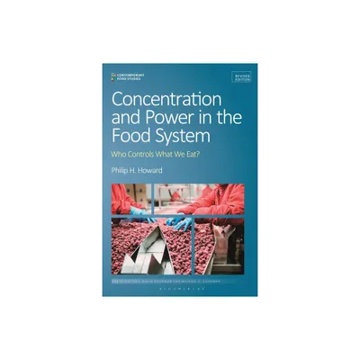 Concentration and Power in the Food System - (Contemporary Food Studies: Economy, Culture and Politics) by Philip H Howard (Paperback)