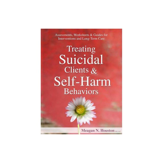 Treating Suicidal Clients & Self-Harm Behaviors - by Meagan N Houston (Paperback)