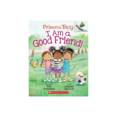 I Am a Good Friend!: An Acorn Book (Princess Truly #4) - by Kelly Greenawalt (Paperback)