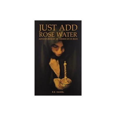 Just Add Rose Water - by R E Daniel (Paperback)