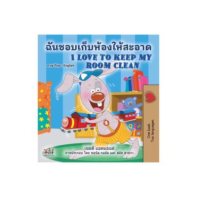 I Love to Keep My Room Clean (Thai English Bilingual Book for Kids) - (Thai English Bilingual Collection) Large Print (Hardcover)