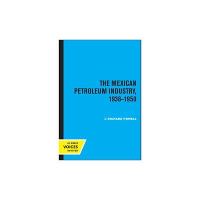 The Mexican Petroleum Industry, 1938-1950 - by J Richard Powell (Paperback)