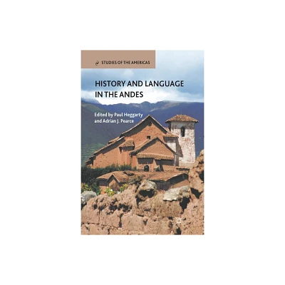 History and Language in the Andes - (Studies of the Americas) by P Heggarty & A Pearce (Paperback)