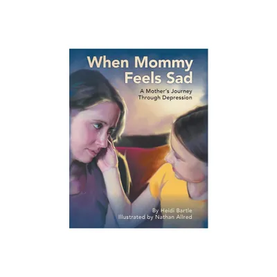 When Mommy Feels Sad - by Heidi Bartle (Paperback)