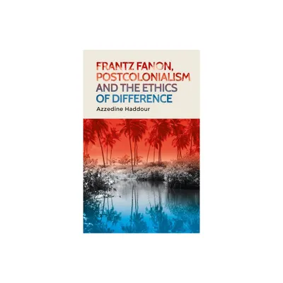 Frantz Fanon, Postcolonialism and the Ethics of Difference - by Azzedine Haddour (Paperback)