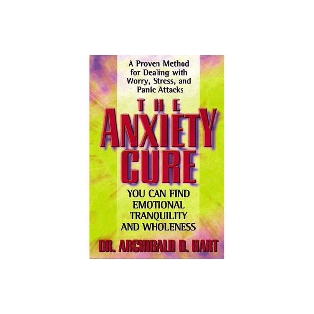 The Anxiety Cure - by Archibald D Hart (Paperback)