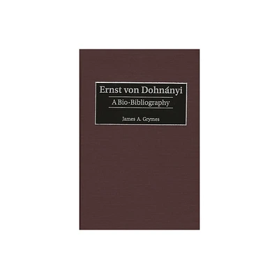 Ernst von Dohnnyi - (Bio-Bibliographies in Music) Annotated by James A Grymes (Hardcover)