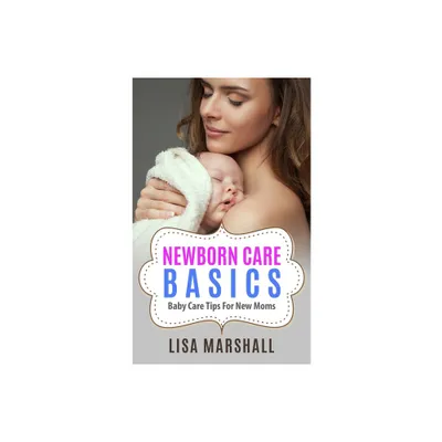 Newborn Care Basics - (Positive Parenting) by Lisa Marshall (Paperback)