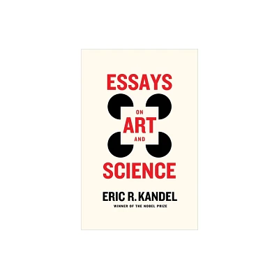 Essays on Art and Science - by Eric R Kandel (Hardcover)