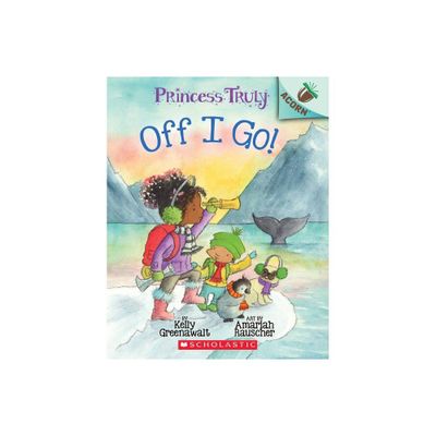 Off I Go!: Acorn Book (Princess Truly #2), Volume 2 - by Kelly Greenawalt (Paperback)