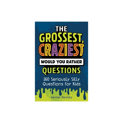 The Grossest, Craziest Would You Rather Questions - by Hannah Deurloo (Paperback)