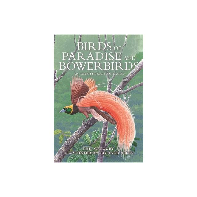 Birds of Paradise and Bowerbirds - by Phil Gregory (Hardcover)